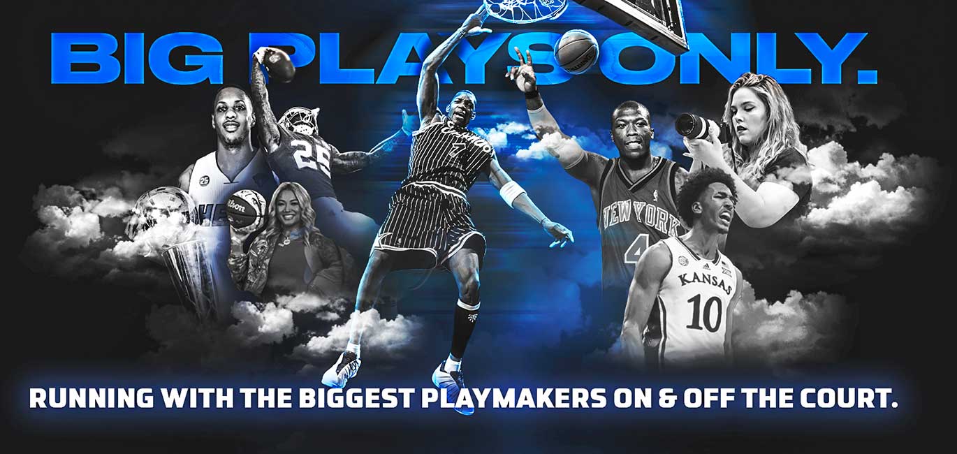 Big Plays Only. Running with the best playmakers on & off the court.